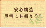 安心構造　災害にも備える！
